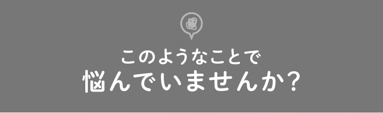このようなことで悩んでいませんか？